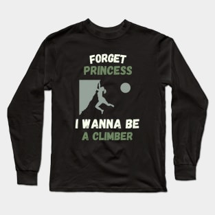 Forget princess I wanna be a climber Long Sleeve T-Shirt